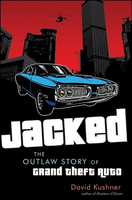 Jacked: The Outlaw Story of Grand Theft Auto - Kushner, David