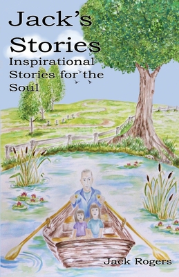 Jack's Stories: Inspirational Stories for the Soul - Rogers, Jack