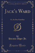 Jack's Ward: Or, the Boy Guardian (Classic Reprint)