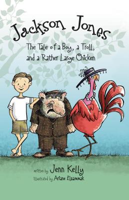 Jackson Jones, Book 2: The Tale of a Boy, a Troll, and a Rather Large Chicken - Kelly, Jennifer L