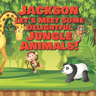 Jackson Let's Meet Some Delightful Jungle Animals!: Personalized Kids Books with Name - Tropical Forest & Wilderness Animals for Children Ages 1-3