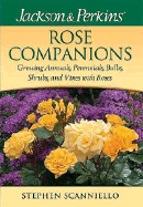 Jackson & Perkins Rose Companions: Growing Annuals, Perennials, Bulbs, Shrubs and Vines with Roses
