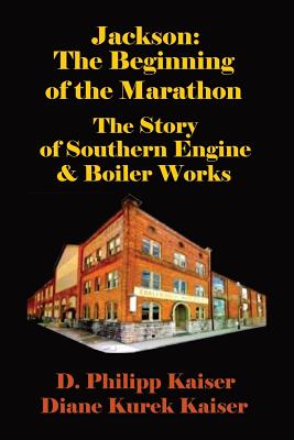 Jackson: The Beginning of the Marathon - The Story of Southern Engine & Boiler Works - Kaiser, Diane Kurek, and Kaiser, D Philipp