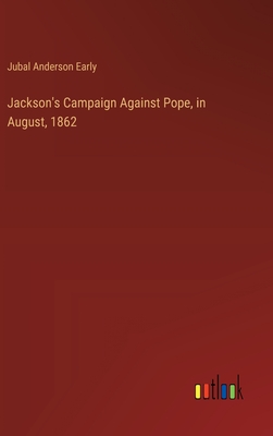 Jackson's Campaign Against Pope, in August, 1862 - Early, Jubal Anderson