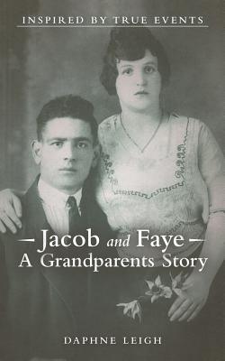 Jacob and Faye a Grandparents Story: Inspired by True Events - Leigh, Daphne