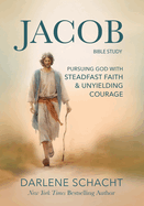 Jacob Bible Study: Pursuing God with Steadfast Faith & Unyielding Courage