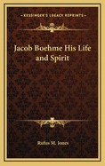 Jacob Boehme His Life and Spirit