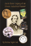 Jacob Bunn: Legacy of an Illinois Industrial Pioneer