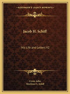 Jacob H. Schiff: His Life and Letters V2
