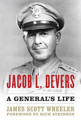 Jacob L. Devers: A General's Life - Wheeler, James Scott, and Atkinson, Rick (Foreword by)