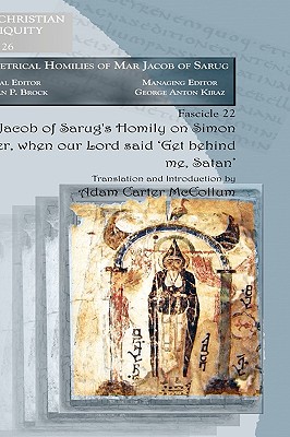 Jacob of Sarug's Homily on Simon Peter, When Our Lord Said 'Get Behind Me, Satan' - Jacob, Of Serug, and McCollum, Adam