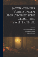 Jacob Steiner's Vorlesungen Uber Synthetische Geometrie, Zweiter Theil
