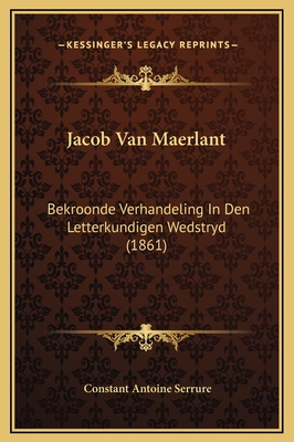 Jacob Van Maerlant: Bekroonde Verhandeling in Den Letterkundigen Wedstryd (1861) - Serrure, Constant Antoine