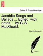 Jacobite Songs and Ballads ... Edited, with Notes ... by G. S. Macquoid.