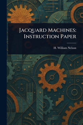 Jacquard Machines: Instruction Paper - Nelson, H William (Hector William)