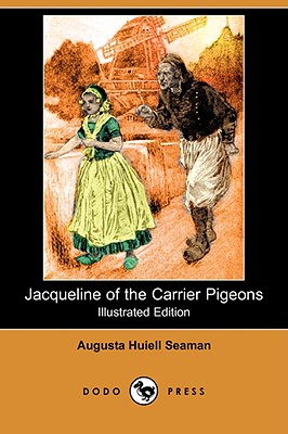 Jacqueline of the Carrier Pigeons (Illustrated Edition) (Dodo Press) - Seaman, Augusta Huiell, and Edwards, George Wharton (Illustrator)