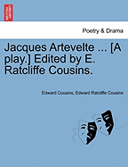 Jacques Artevelte ... [A Play.] Edited by E. Ratcliffe Cousins.