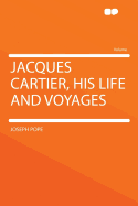 Jacques Cartier, His Life and Voyages