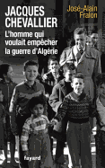 Jacques Chevallier, l'homme qui voulait emp?cher la guerre d'Alg?rie