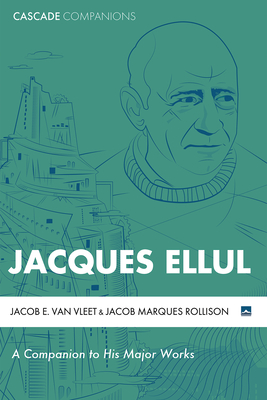 Jacques Ellul: A Companion to His Major Works - Van Vleet, Jacob E, and Marques Rollison, Jacob