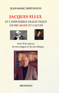 Jacques Ellul Et l'Impossible Dialectique Entre Marx Et Calvin: Suivi d'un aper?u de son ex?g?se et de son ?thique