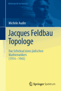 Jacques Feldbau, Topologe: Das Schicksal Eines Judischen Mathematikers (1914 - 1945)