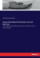 Jacques' New Manual of the Garden, Farm and Barn-Yard: Embracing practical horticulture, agriculture, and cattle, horse and sheep husbandry.