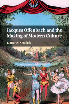 Jacques Offenbach and the Making of Modern Culture - Senelick, Laurence