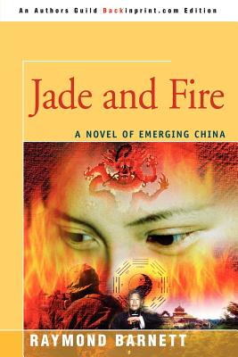 Jade and Fire: A Novel of Emerging China - Barnett, Raymond