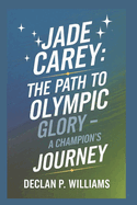 Jade Carey: The Path to Olympic Glory-A Champion's Journey