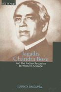 Jagadis Chandra Bose and the Indian Response to Western Science - Dasgupta, Subrata