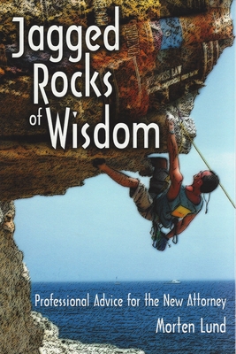 Jagged Rocks of Wisdom: Professional Advice for the New Attorney - Lund, Morten, and Messinger, Thane (Foreword by)