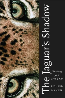 Jaguar's Shadow: Searching for a Mythic Cat - Mahler, Richard