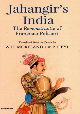 Jahangir's India: The Remonstrantie of Francisco Pelsaert - Moreland, W H (Translated by), and Geyl, Pieter (Translated by)