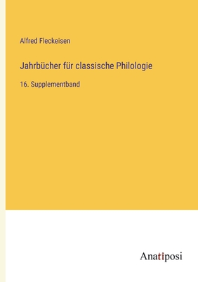Jahrb?cher f?r classische Philologie: 16. Supplementband - Fleckeisen, Alfred