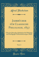 Jahrb?cher F?r Classische Philologie, 1837, Vol. 3: Oder Der Jahnschen Jahrb?cher F?r Philologie Und Paedagogik F?nfundsiebenzigster Band (Classic Reprint)