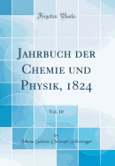 Jahrbuch Der Chemie Und Physik, 1824, Vol. 10 (Classic Reprint)