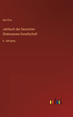 Jahrbuch der Deutschen Shakespeare-Gesellschaft: 6. Jahrgang - Elze, Karl