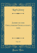 Jahrbuch Der Grillparzer-Gesellschaft, 1905, Vol. 15 (Classic Reprint)