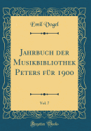 Jahrbuch Der Musikbibliothek Peters Fr 1900, Vol. 7 (Classic Reprint)