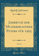 Jahrbuch Der Musikbibliothek Peters Fr 1905, Vol. 12 (Classic Reprint)