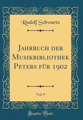 Jahrbuch Der Musikbibliothek Peters F?r 1902, Vol. 9 (Classic Reprint) - Schwartz, Rudolf