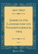 Jahrbuch F?r Landeskunde Von Nieder÷sterreich, 1904, Vol. 3 (Classic Reprint)