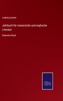 Jahrbuch f?r romanische und englische Literatur: Siebenter Band - Lemcke, Ludwig (Editor)