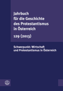 Jahrbuch Fur Die Geschichte Des Protestantismus in Osterreich 129 (2013): Schwerpunkt: Wirtschaft Und Protestantismus in Osterreich