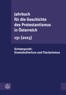 Jahrbuch Fur Die Geschichte Des Protestantismus in Osterreich 131: Schwerpunkt: Gnesioluthertum Und Flacianismus