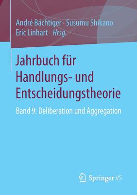 Jahrbuch Fur Handlungs- Und Entscheidungstheorie: Band 9: Deliberation Und Aggregation - B?chtiger, Andr? (Editor), and Shikano, Susumu (Editor), and Linhart, Eric (Editor)
