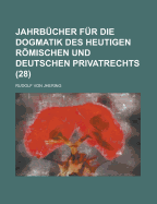 Jahrbucher Fur Die Dogmatik Des Heutigen Romischen Und Deutschen Privatrechts.