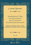 Jahresbericht ber Die Fortschritte Der Classischen Alterthumswissenschaft, Vol. 29: Bibliotheca Philologica Classica 1882; Biographisches Jahrbuch 1882; Anzeigeblatt (Classic Reprint)