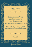 Jahresbericht ber Die Fortschritte Der Klassischen Altertumswissenschaft, 1908, Vol. 135: Fnfunddreiigster Jahrgang 1907; Dritte Abteilung, Altertumswissenschaft (Classic Reprint)